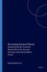 Jan De Jong, Jeanine de Landtsheer, Karl A E Enenkel, Karl A E Enenkel, Karl A. E. Enenkel - Recreating Ancient History