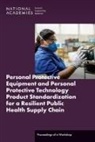 Board On Health Sciences Policy, Health And Medicine Division, National Academies Of Sciences Engineeri, National Academies of Sciences Engineering and Medicine - Personal Protective Equipment and Personal Protective Technology Product Standardization for a Resilient Public Health Supply Chain