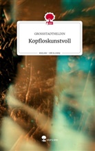 GROSSSTADTHELDIN - Kopfloskunstvoll. Life is a Story - story.one