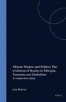 Jane Plastow - African Theatre and Politics: The Evolution of Theatre in Ethiopia, Tanzania and Zimbabwe