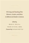 F. Richard Ames, Frank Richard Ames, Brad E. Kelle - Writing and Reading War: Rhetoric, Gender, and Ethics in Biblical and Modern Contexts