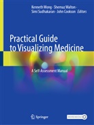 John Cookson, Simi Sudhakaran, Simi Sudhakaran et al, Shernaz Walton, Kenneth Wong - Practical Guide to Visualizing Medicine