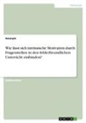 Anonym, Anonymous - Wie lässt sich intrinsische Motivation durch Fragenstellen in den fehlerfreundlichen Unterricht einbinden?
