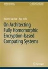 Rashmi Agrawal, Ajay Joshi - On Architecting Fully Homomorphic Encryption-based Computing Systems