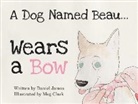 Daniel James, Meg Clark - A Dog Named Beau... Wears a Bow