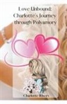 Charlotte Rivers - Love Unbound: Charlotte's Journey through Polyamory
