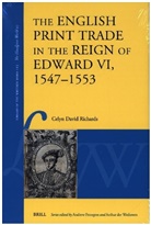 Celyn David Richards - The English Print Trade in the Reign of Edward VI, 1547-1553