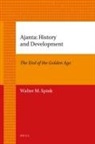 Walter Spink - Ajanta: History and Development, Volume 1 the End of the Golden Age