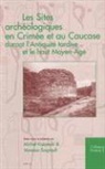 Michel Kazanski, Vanessa Soupault - Les Sites Archeologiques En Crimee Et Au Caucase Durant L'Antiquite Tardice Et Le Haut Moyen-Age