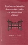 Concetta Luna - Trois Études Sur La Tradition Des Commentaires Anciens À La Métaphysique d'Aristotle