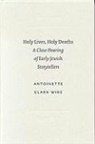 Antoinette Clark Wire - Holy Lives, Holy Deaths: A Close Hearing of Early Jewish Storytellers