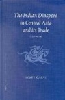 Scott Cameron Levi - The Indian Diaspora in Central Asia and Its Trade, 1550-1900
