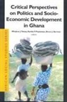 Joshua Berman, Korbla P Puplampu, Korbla P. Puplampu, Wisdom J Tettey, Wisdom J. Tettey - Critical Perspectives on Politics and Socio-Economic Development in Ghana