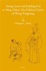 George L Israel, George L. Israel - Doing Good and Ridding Evil in Ming China: The Political Career of Wang Yangming
