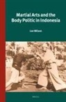Lee Wilson - Martial Arts and the Body Politic in Indonesia