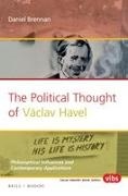 Daniel Brennan - The Political Thought of Václav Havel Philosophical Influences and Contemporary Applications