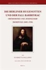 Fiammetta Palladini - Die Berliner Hugenotten Und Der Fall Barbeyrac: Orthodoxe Und 'sozinianer' Im Refuge (1685-1720)