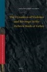 Francisco-Javier Ruiz-Ortiz - The Dynamics of Violence and Revenge in the Hebrew Book of Esther