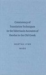 M. Wade, Martha Lynn Wade - Consistency of Translation Techniques in the Tabernacle Accoconsistency of Translation Techniques in the Tabernacle Accounts of Exodus in the Old Greek Unts of Exodus in the Old Greek