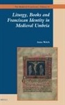Anna Welch - Liturgy, Books and Franciscan Identity in Medieval Umbria
