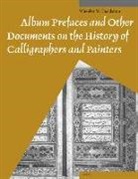 Wheeler Thackston - Album Prefaces and Other Documents on the History of Calligraphers and Painters