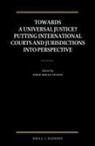 Dário Moura Vicente - Towards a Universal Justice? Putting International Courts and Jurisdictions Into Perspective