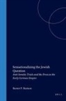 Barnet P Hartson, Barnet P. Hartson - Sensationalizing the Jewish Question: Anti-Semitic Trials and the Press in the Early German Empire