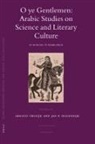 Jan Hogendijk, Arnoud Vrolijk - O Ye Gentlemen: Arabic Studies on Science and Literary Culture