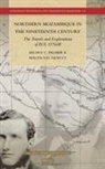 Malyn D D Newitt, Malyn D. D. Newitt, Hilary C Palmer, Hilary C. Palmer - Northern Mozambique in the Nineteenth Century: The Travels and Explorations of H.E. O'Neill