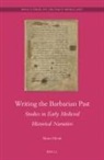 Shami Ghosh - Writing the Barbarian Past: Studies in Early Medieval Historical Narrative