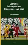 Karel Steenbrink - Catholics in Independent Indonesia: 1945-2010