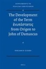 Benjamin Gleede - The Development of the Term &#7952;&#957;&#965;&#960;&#8057;&#963;&#964;&#945;&#964;&#959;&#962; From Origen to John of Damascus