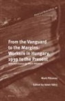 Mark Pittaway, Adam Fabry - From the Vanguard to the Margins: Workers in Hungary, 1939 to the Present