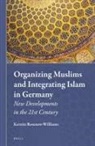 Kerstin Rosenow-Williams - Organizing Muslims and Integrating Islam in Germany