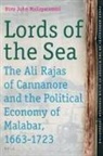 Binu John Mailaparambil - Lords of the Sea: The Ali Rajas of Cannanore and the Political Economy of Malabar (1663-1723)