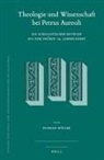 Florian Wöller - Theologie Und Wissenschaft Bei Petrus Aureoli: Ein Scholastischer Entwurf Aus Dem Frühen 14. Jahrhundert