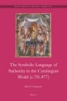 Ildar Garipzanov - The Symbolic Language of Authority in the Carolingian World (C.751-877)