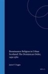 Janet P Foggie, Janet P. Foggie - Renaissance Religion in Urban Scotland: The Dominican Order, 1450-1560