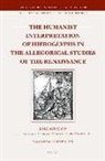 Karl Giehlow, Robin Raybould - The Humanist Interpretation of Hieroglyphs in the Allegorical Studies of the Renaissance: With a Focus on the Triumphal Arch of Maximilian I