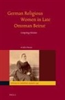 Julia Hauser - German Religious Women in Late Ottoman Beirut