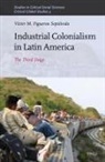 Victor Figueroa Sepulveda - Industrial Colonialism in Latin America