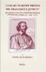 Sophie van Romburgh - For My Worthy Freind MR Franciscus Junius: An Edition of the Correspondence of Francis Junius F.F. (1591-1677)