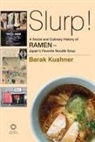 Barak Kushner - Slurp! a Social and Culinary History of Ramen - Japan's Favorite Noodle Soup