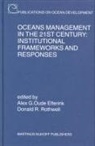 Alex G Oude Elferink, Alex G. Oude Elferink, Donald R Rothwell, Donald R. Rothwell - Oceans Management in the 21st Century: Institutional Frameworks and Responses