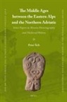 Peter Stih - The Middle Ages Between the Eastern Alps and the Northern Adriatic