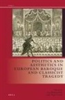 Jan Bloemendal, Nigel Smith - Politics and Aesthetics in European Baroque and Classicist Tragedy