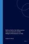 Stephen David Bowd - Reform Before the Reformation: Vincenzo Querini and the Religious Renaissance in Italy