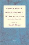 Gabriele Marasco - Greek and Roman Historiography in Late Antiquity