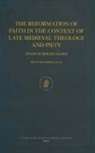 Berndt Hamm, Robert Bast - The Reformation of Faith in the Context of Late Medieval Theology and Piety