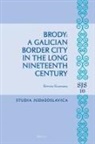 Börries Kuzmany - Brody: A Galician Border City in the Long Nineteenth Century